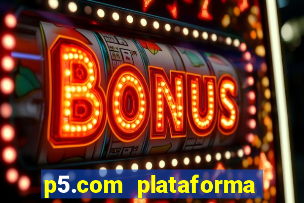 p5.com plataforma de jogos